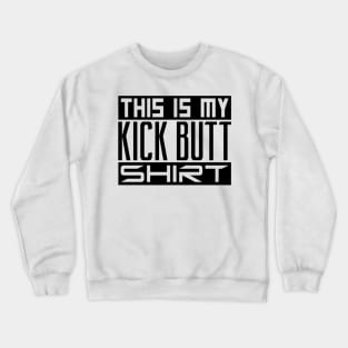 This is my kick butt shirt Crewneck Sweatshirt